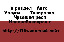  в раздел : Авто » Услуги »  » Тонировка . Чувашия респ.,Новочебоксарск г.